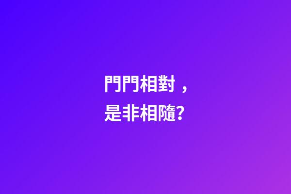 門門相對，是非相隨？